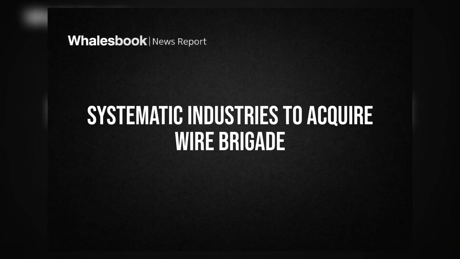 Systematic Industries ની મોટી એક્વિઝિશન ડીલ: **₹34 કરોડ**માં ખરીદી Wire Brigade