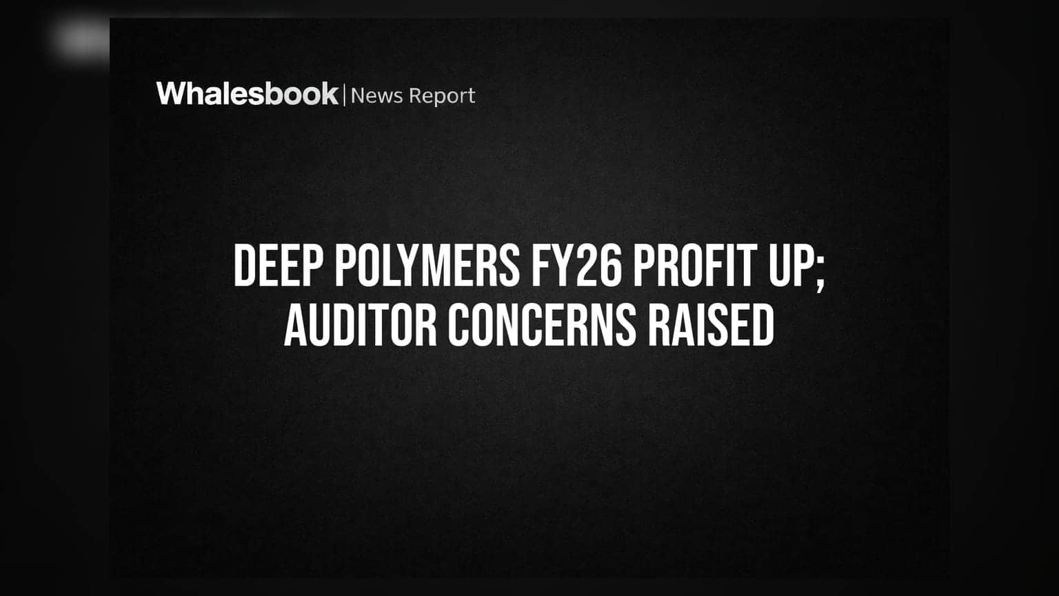 Deep Polymers FY26 ரிசல்ட்: லாபம் உயர்ந்தாலும் ஆடிட்டரின் எச்சரிக்கை!
