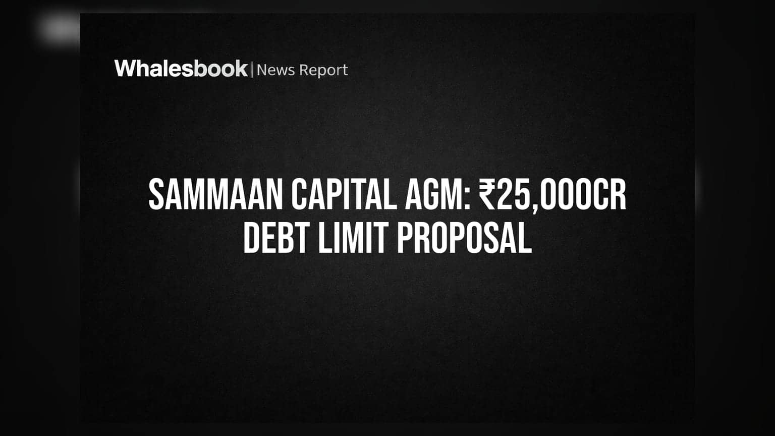 Sammaan Capital AGM: ₹25,000 கோடி கடன் திரட்டத் திட்டம்! முதலீட்டாளர்களின் முடிவு என்ன?