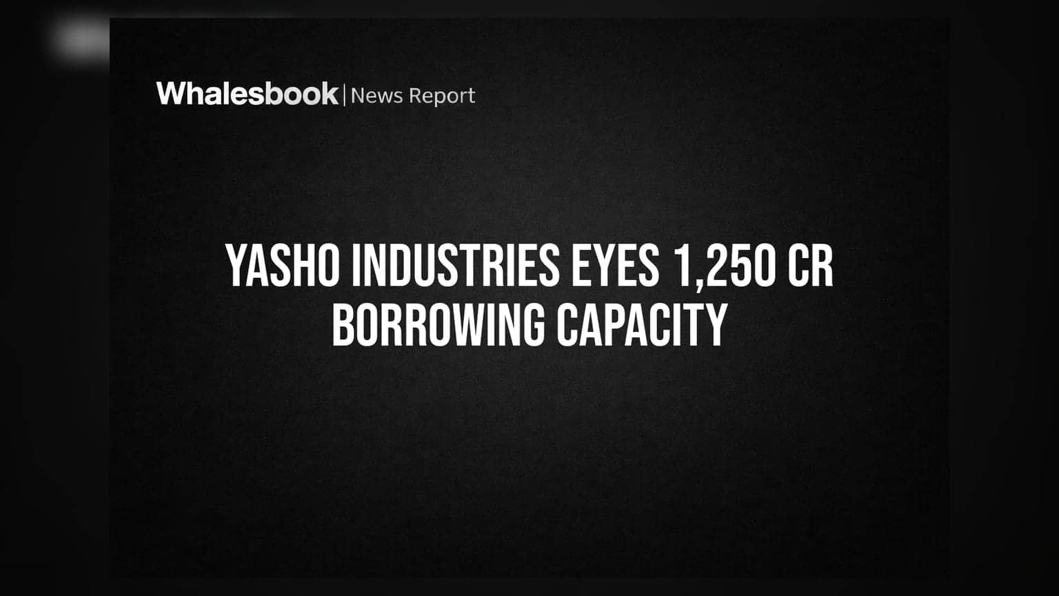 Yasho Industries Seeks Shareholder Approval to Raise Borrowing Limit to Rs 1,250 Crore