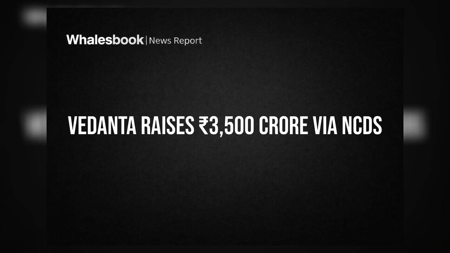 Vedanta Ltd: કંપનીનો મોટો નિર્ણય, NCD દ્વારા ₹3,500 કરોડ એકત્ર કરવાની મંજૂરી