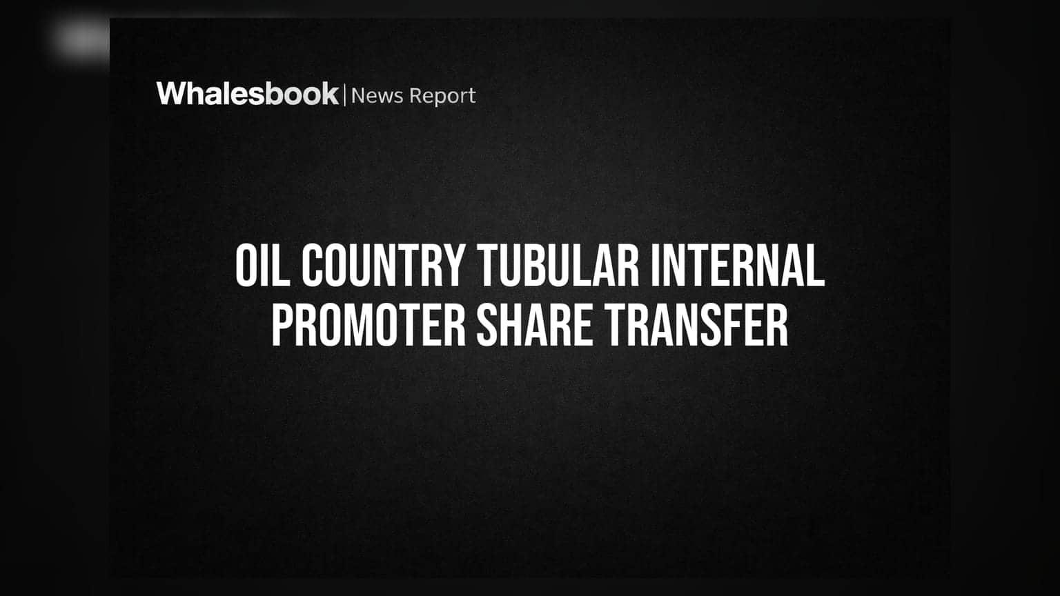 Oil Country Tubular Ltd: ਪ੍ਰਮੋਟਰ ਗਰੁੱਪ ਨੇ ਪੂਰਾ ਕੀਤਾ **9.3%** ਸ਼ੇਅਰਾਂ ਦਾ ਅੰਦਰੂਨੀ ਲੈਣ-ਦੇਣ