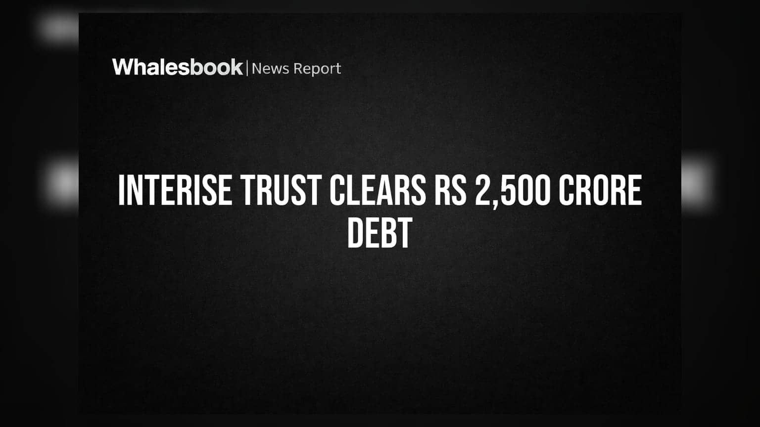 Interise Trust Clears Rs 2,500 Crore Debt Issuance via NCDs, CPs