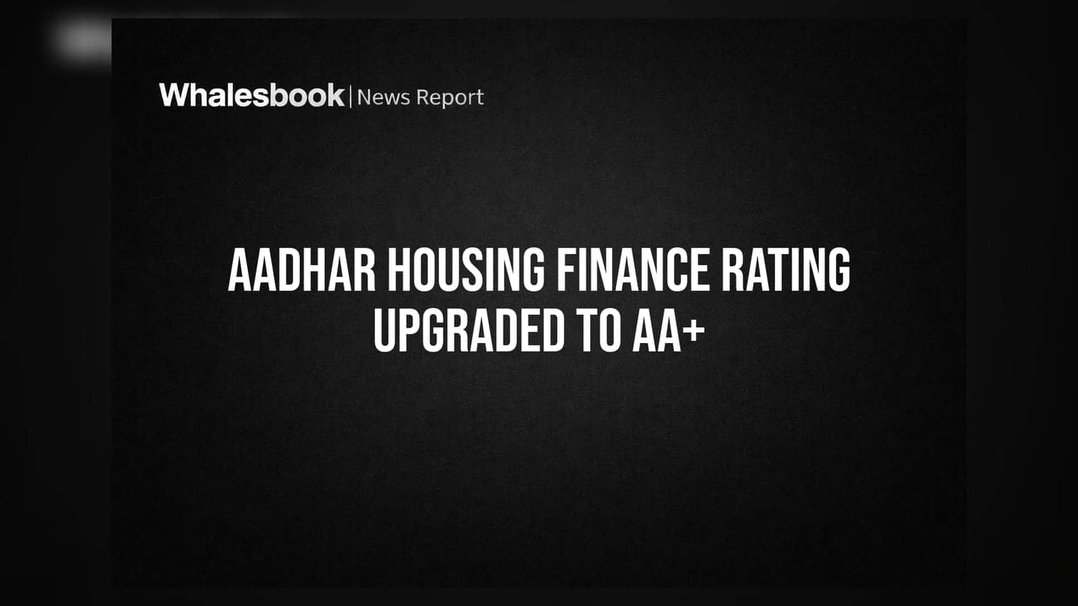 Aadhar Housing Finance માટે સારા સમાચાર, ICRA દ્વારા ક્રેડિટ રેટિંગ અપગ્રેડ કરીને 'AA+' કરાયું