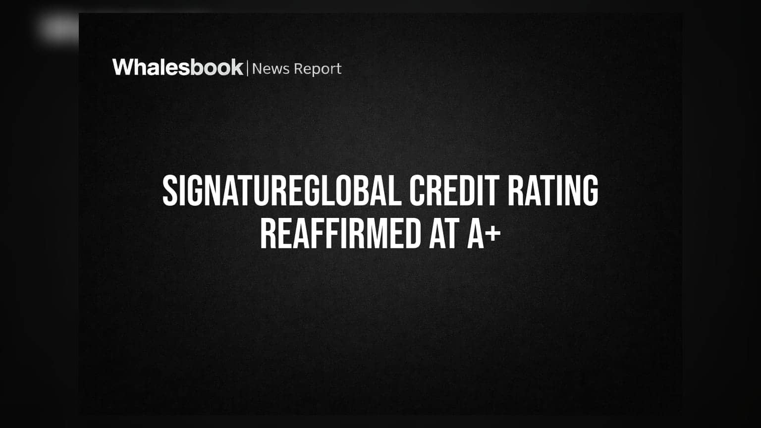 Signatureglobal: कंपनीच्या पतमानांकनात मोठी स्थिरता, CARE कडून ‘A+ Stable’ रेटिंग कायम