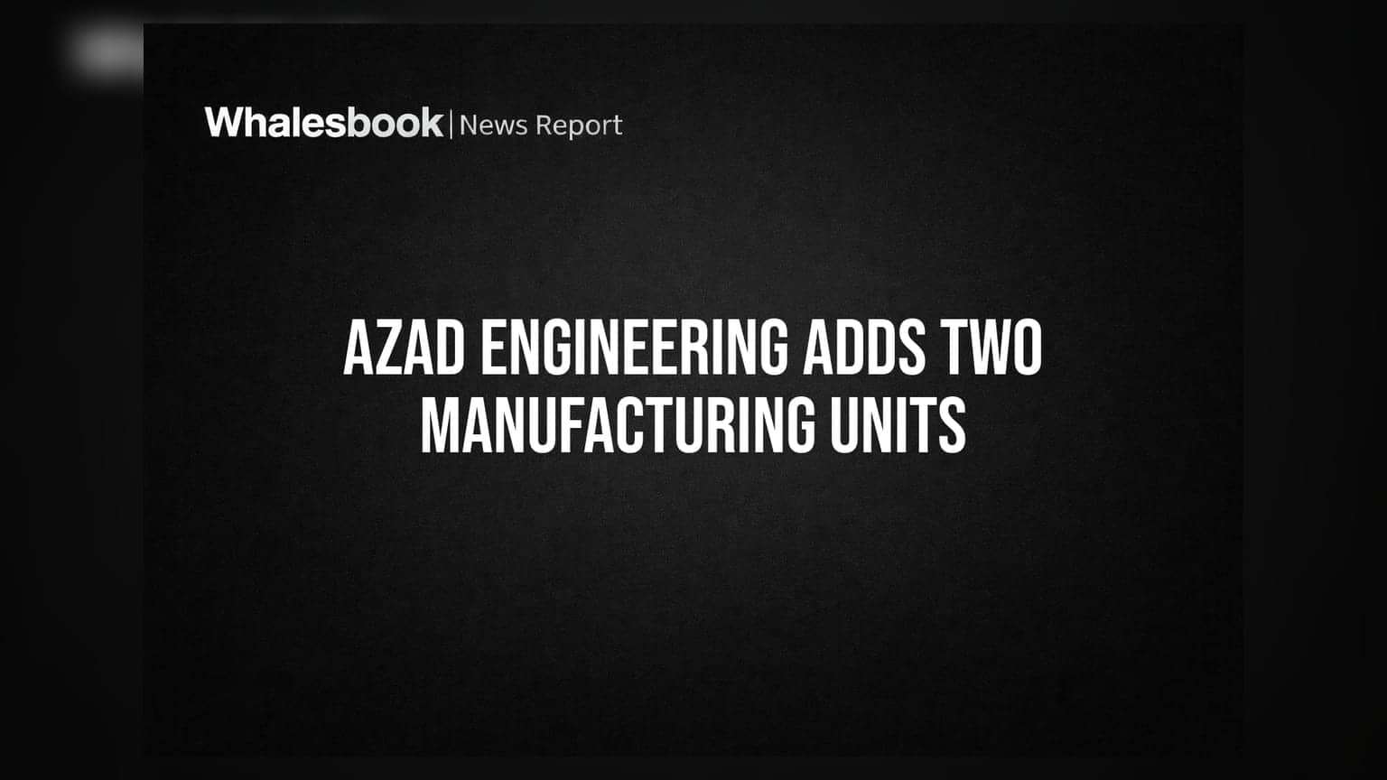 Azad Engineering ਨੇ ਵਧਾਈ ਆਪਣੀ ਸਮਰੱਥਾ, GE Vernova ਲਈ ਸ਼ੁਰੂ ਕੀਤੀਆਂ ਦੋ ਨਵੀਆਂ ਫੈਸਿਲਿਟੀਜ਼