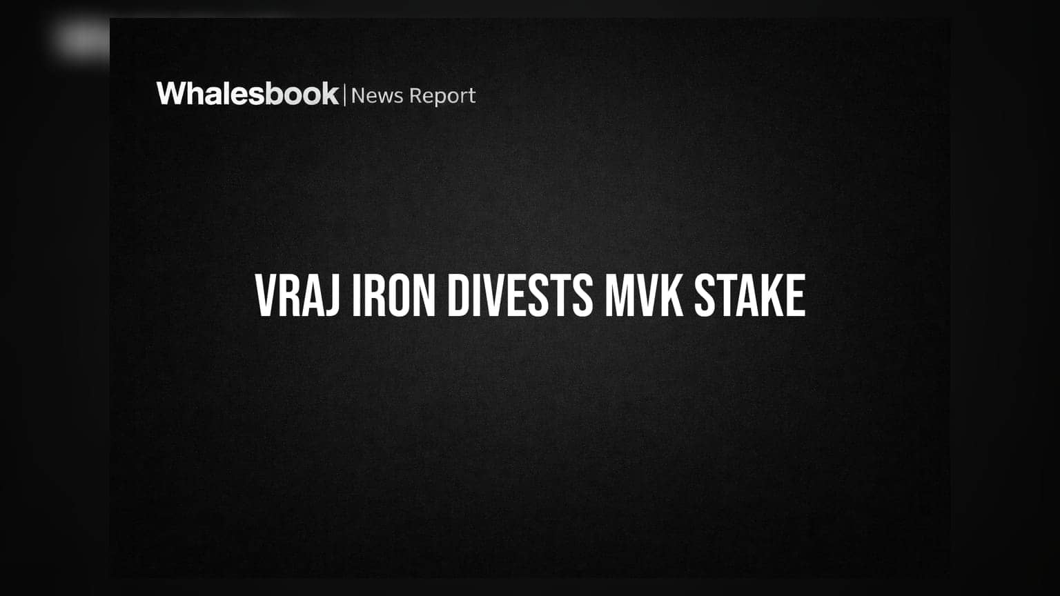 Vraj Iron And Steel Sells 13.2% MVK Stake for Rs 4.55 Crore