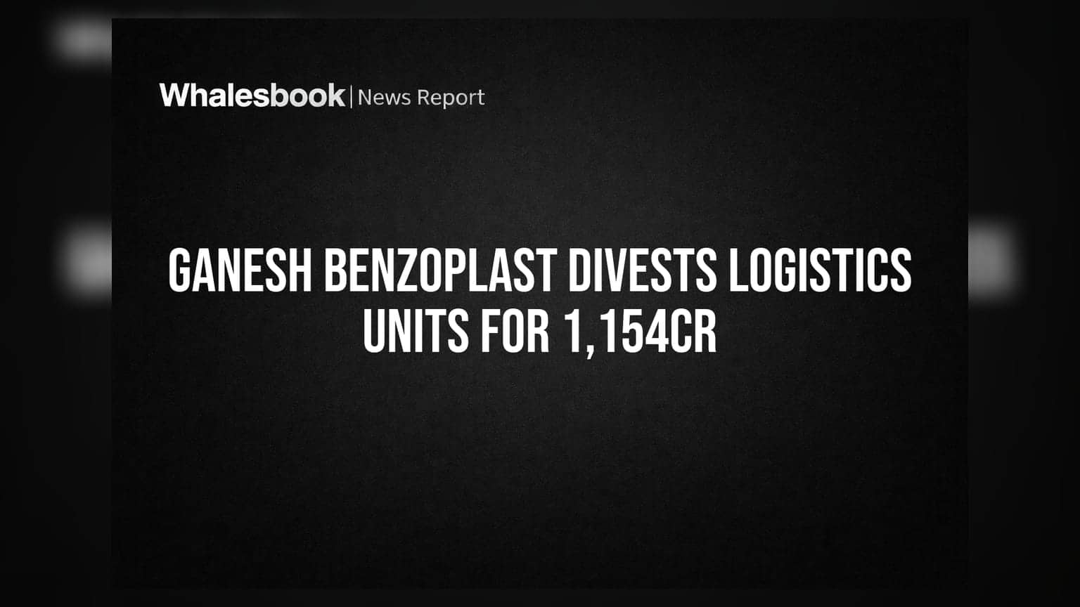 Ganesh Benzoplast to Sell LST and Rail Logistics for INR 1,154 Crore