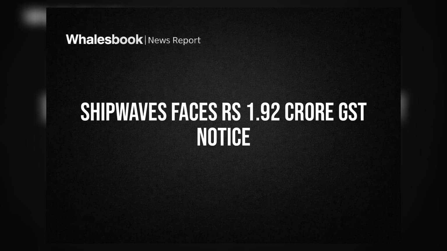 Shipwaves Online Ltd ਨੂੰ ਵੱਡਾ ਝਟਕਾ: GST ਵਿਭਾਗ ਵੱਲੋਂ **₹1.92 ਕਰੋੜ** ਦਾ ਨੋਟਿਸ ਜਾਰੀ