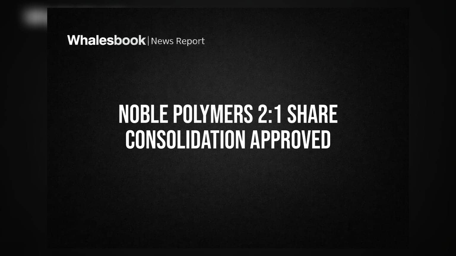 Noble Polymers Ltd Approves 2:1 Share Consolidation and Dividend at 32nd AGM