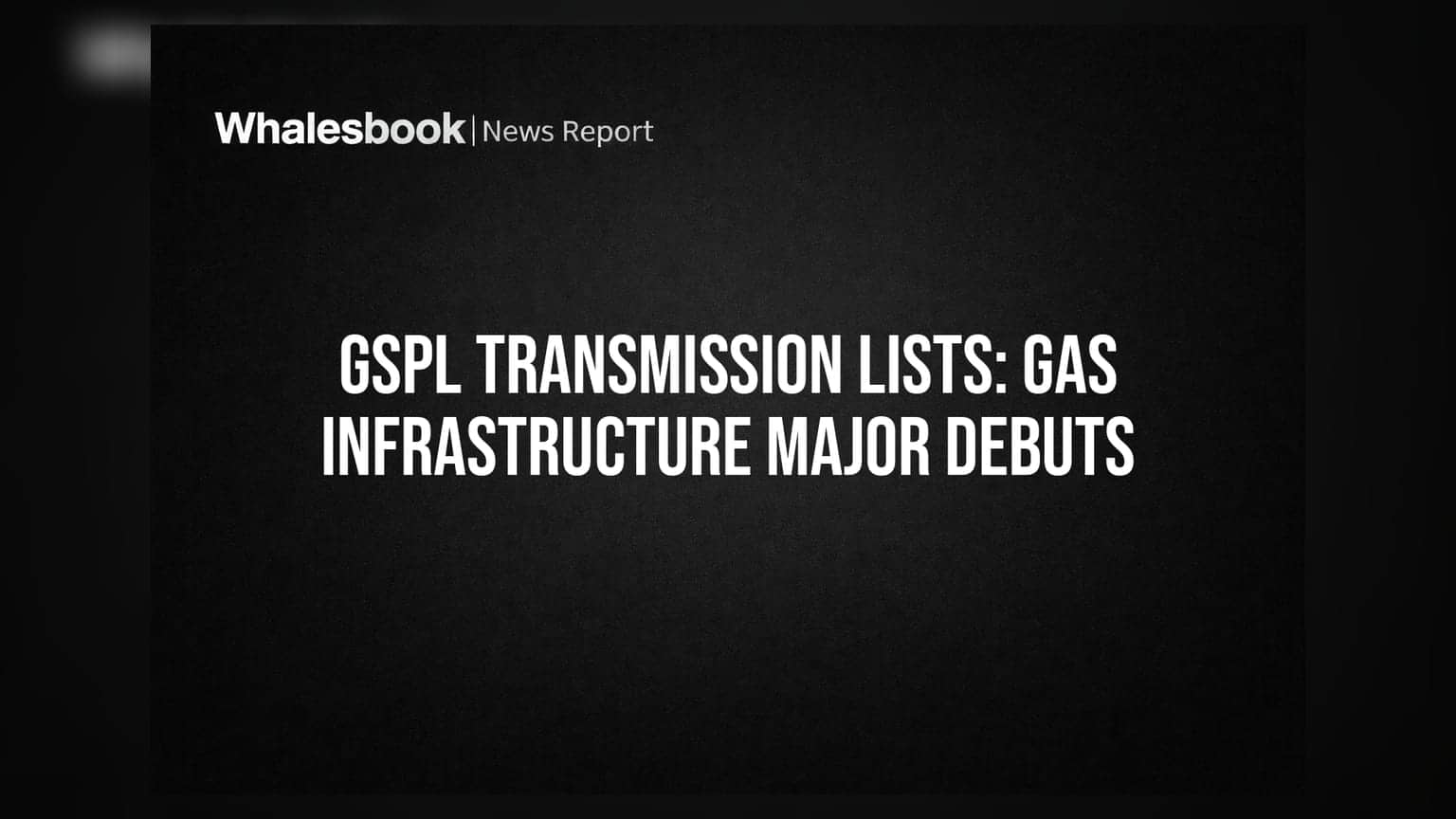 GSPL Transmission Limited ની શેરબજારમાં એન્ટ્રી: ડિમર્જર બાદ BSE અને NSE પર લિસ્ટિંગ