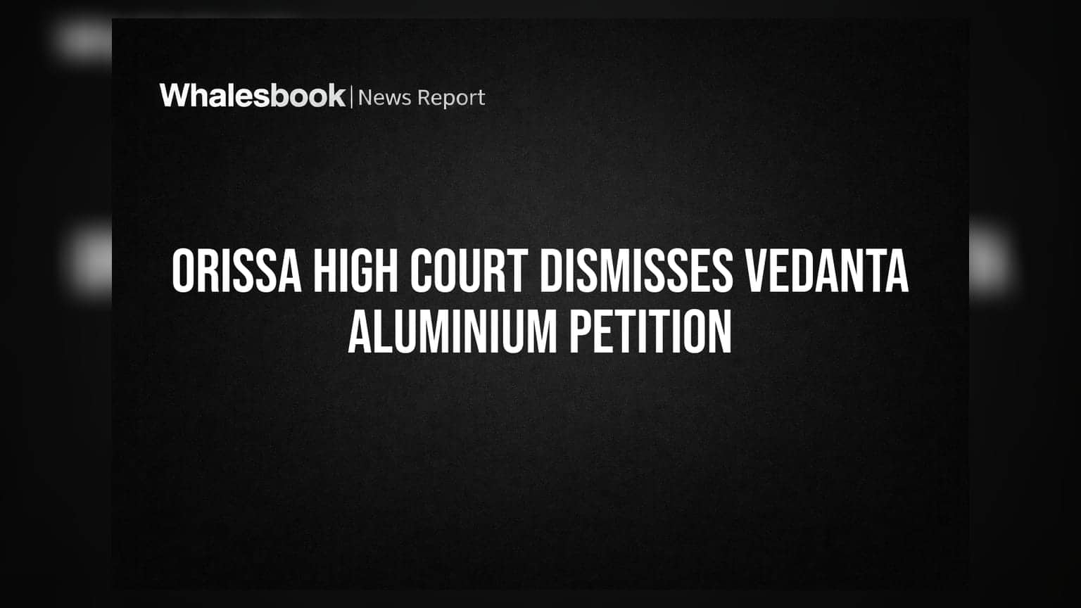 Vedanta Aluminium ਨੂੰ ਵੱਡਾ ਝਟਕਾ: Orissa High Court ਨੇ ਪਟੀਸ਼ਨ ਕੀਤੀ ਖਾਰਜ