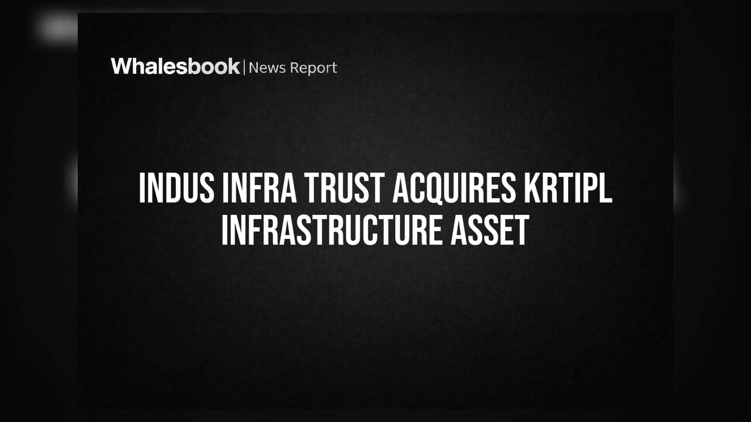 Indus Infra Trust Completes 100% Acquisition of KNR Ramanattukara Infra