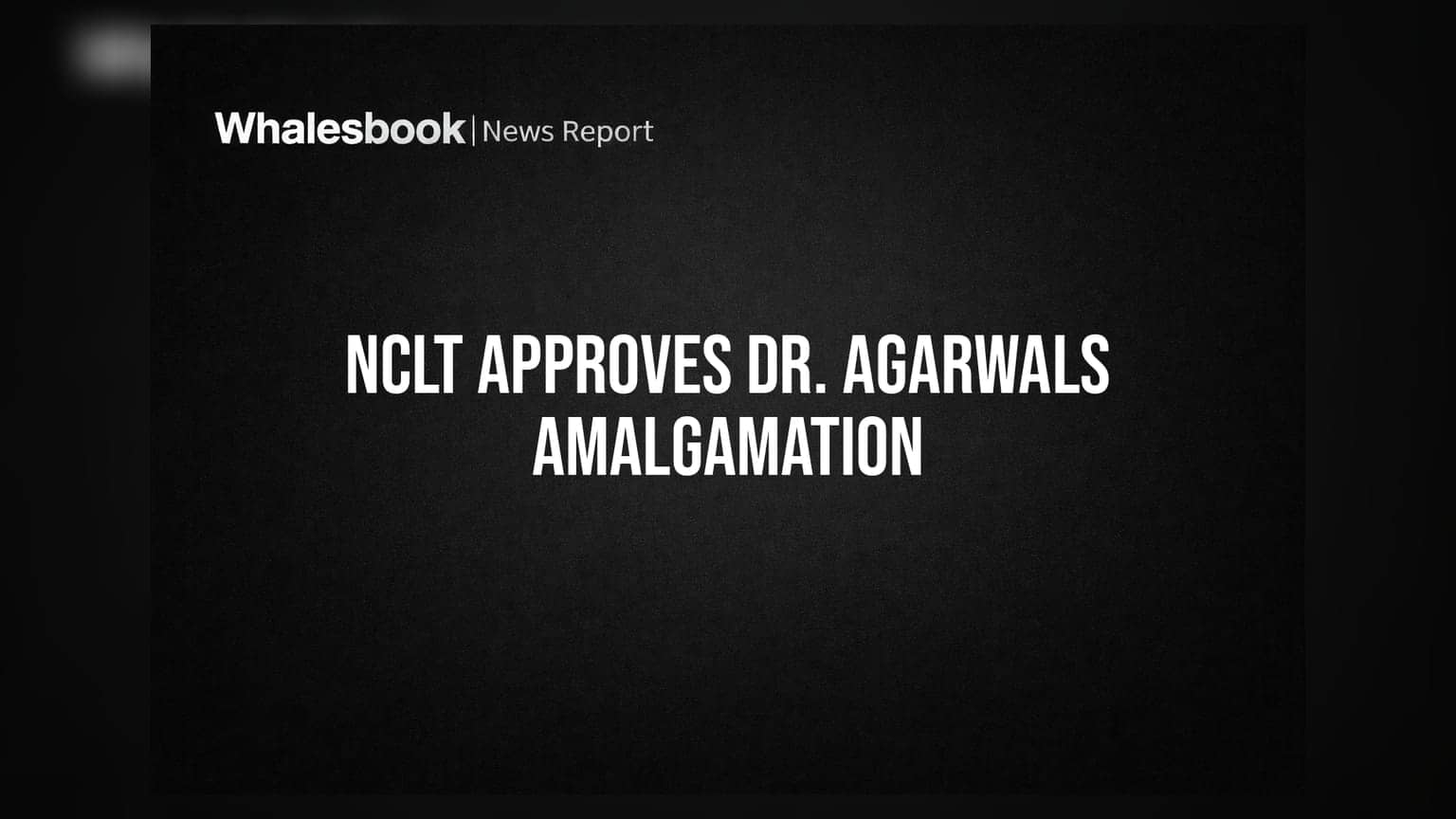 Dr. Agarwals Eye Hospital Gets NCLT Nod for Amalgamation with Health Care