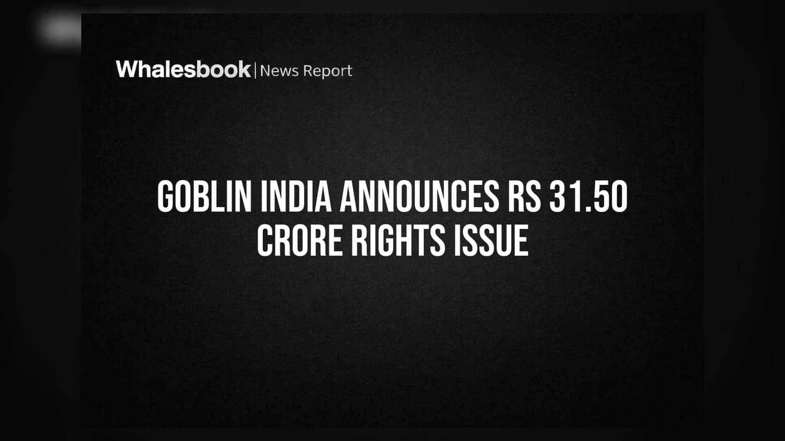 Goblin India Board Approves Rights Issue Worth Rs 31.50 Crore