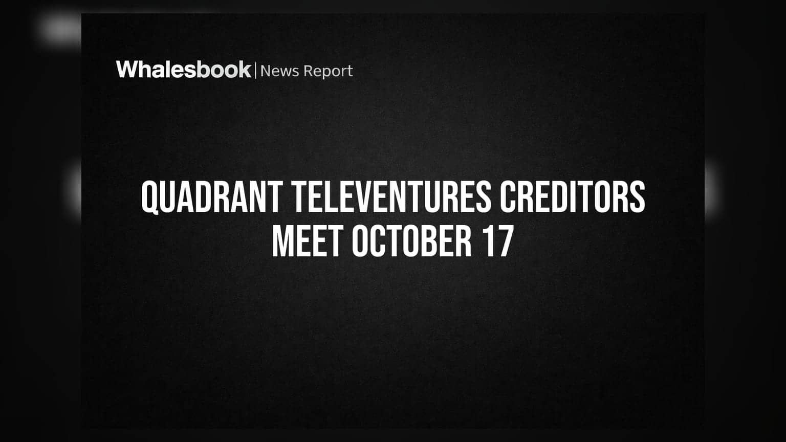 Quadrant Televentures Schedules 17th Committee of Creditors Meeting for October 17