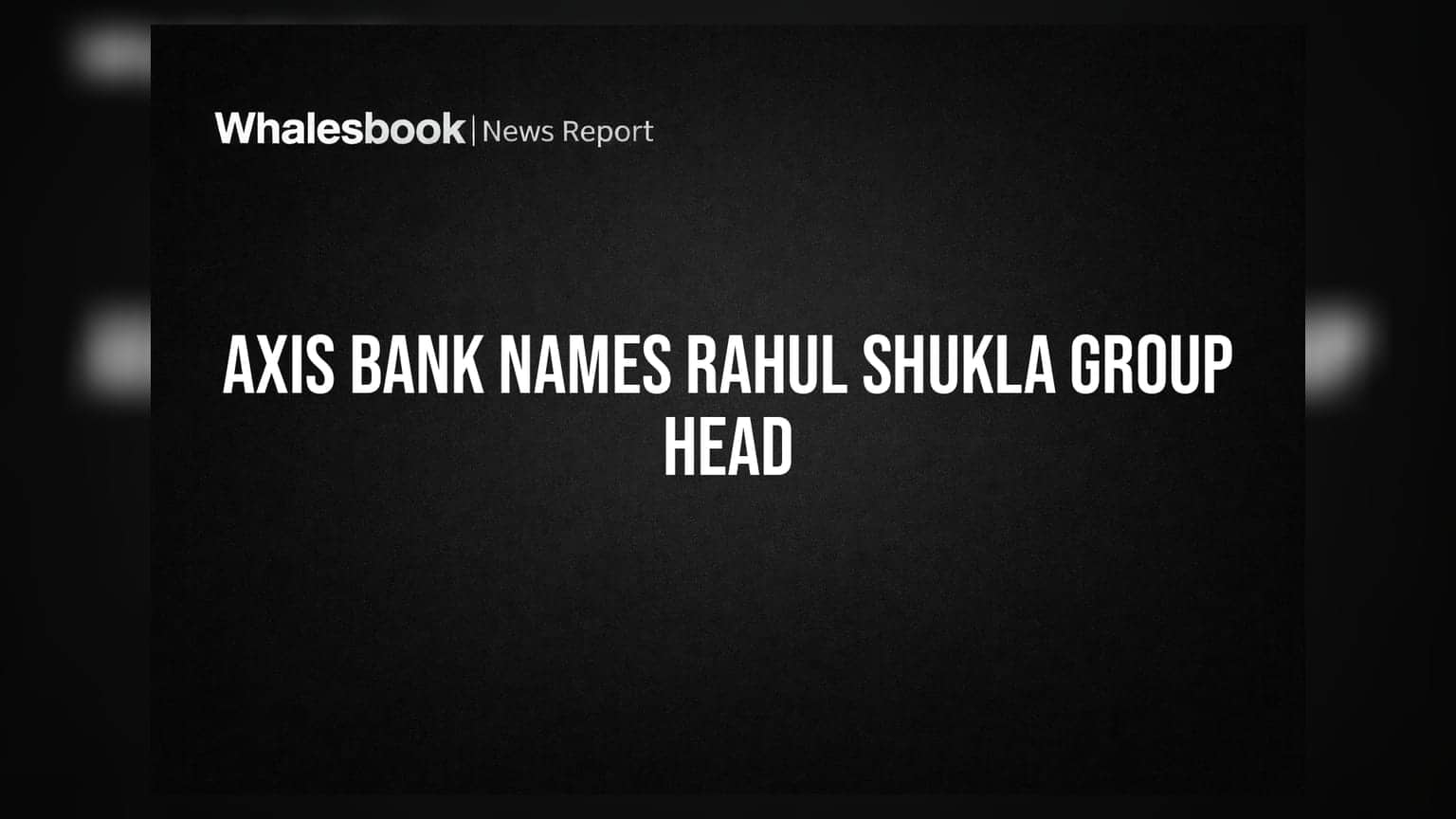 Axis Bank Appoints Rahul Shukla as Group Head of Commercial, Bharat Banking