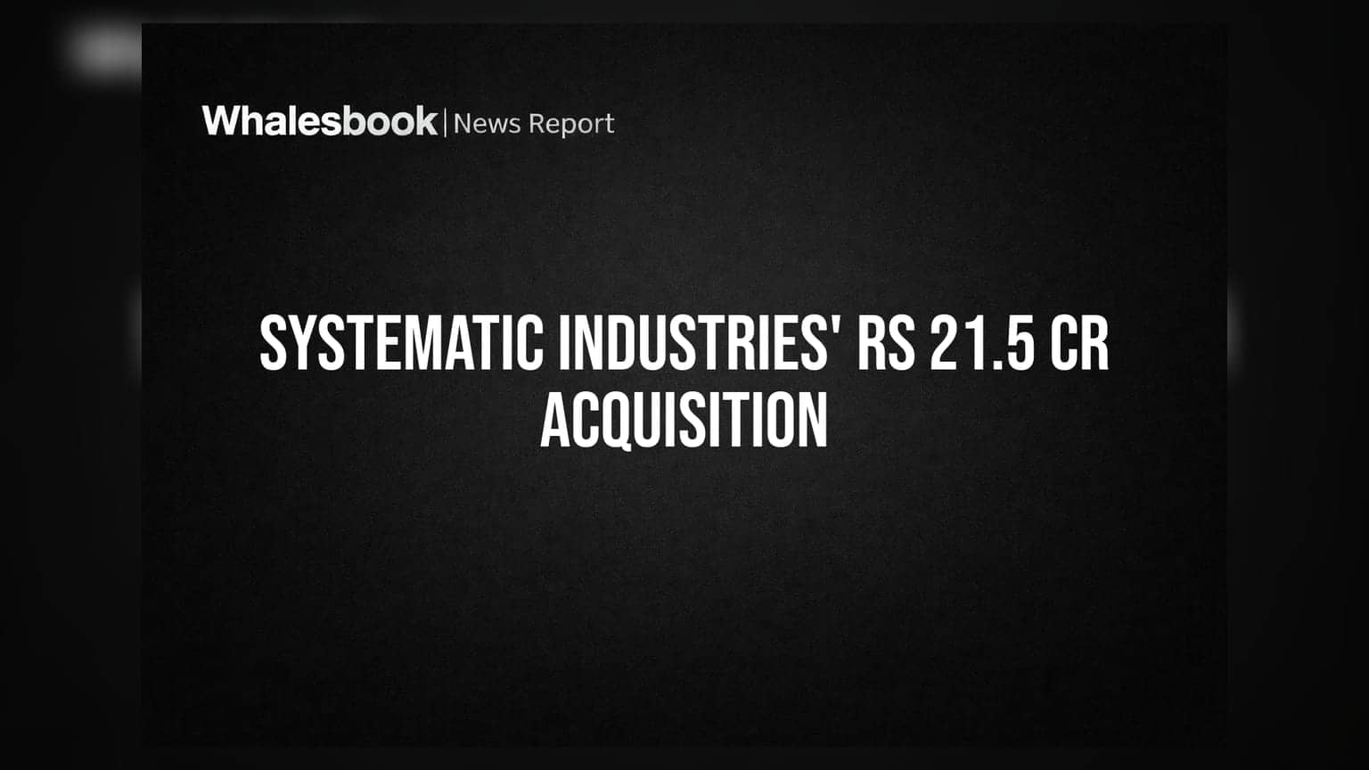 Systematic Industries का बड़ा कदम: Wire Brigade Industries को **₹21.5 करोड़** में खरीदा