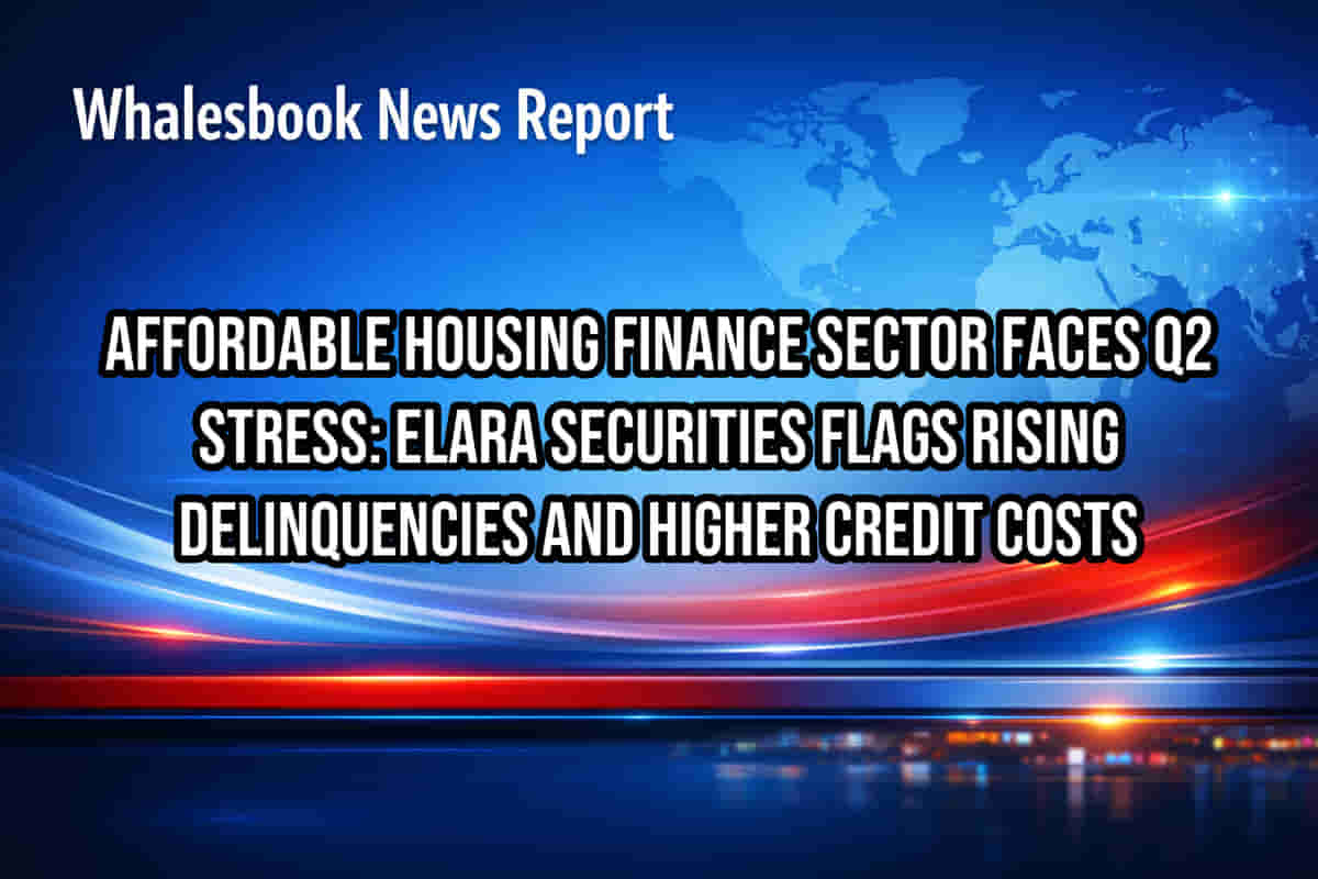 Affordable Housing Finance Sector Faces Q2 Stress: Elara Securities Flags Rising Delinquencies and Higher Credit Costs