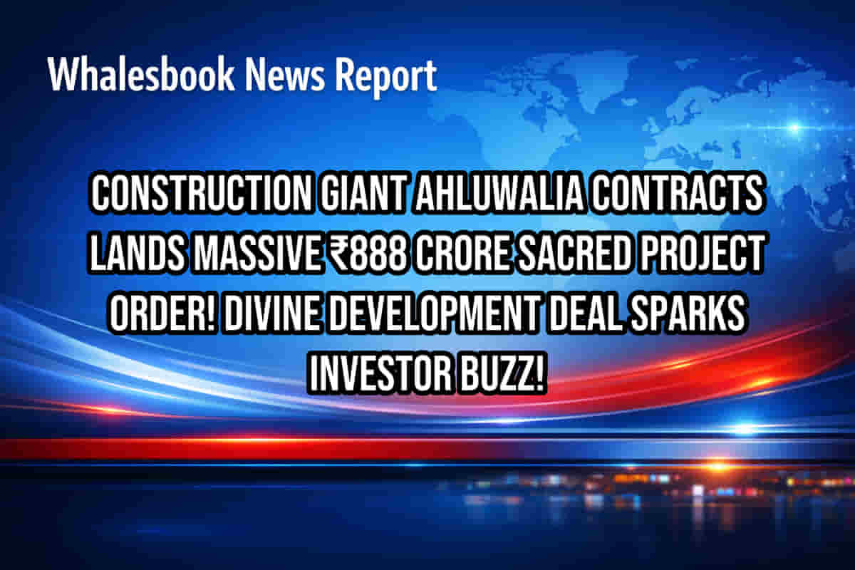 Construction Giant Ahluwalia Contracts Lands Massive ₹888 Crore Sacred Project Order! Divine Development Deal Sparks Investor Buzz!