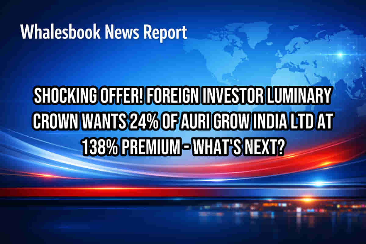 Shocking Offer! Foreign Investor Luminary Crown Wants 24% of Auri Grow India Ltd at 138% Premium - What's Next?