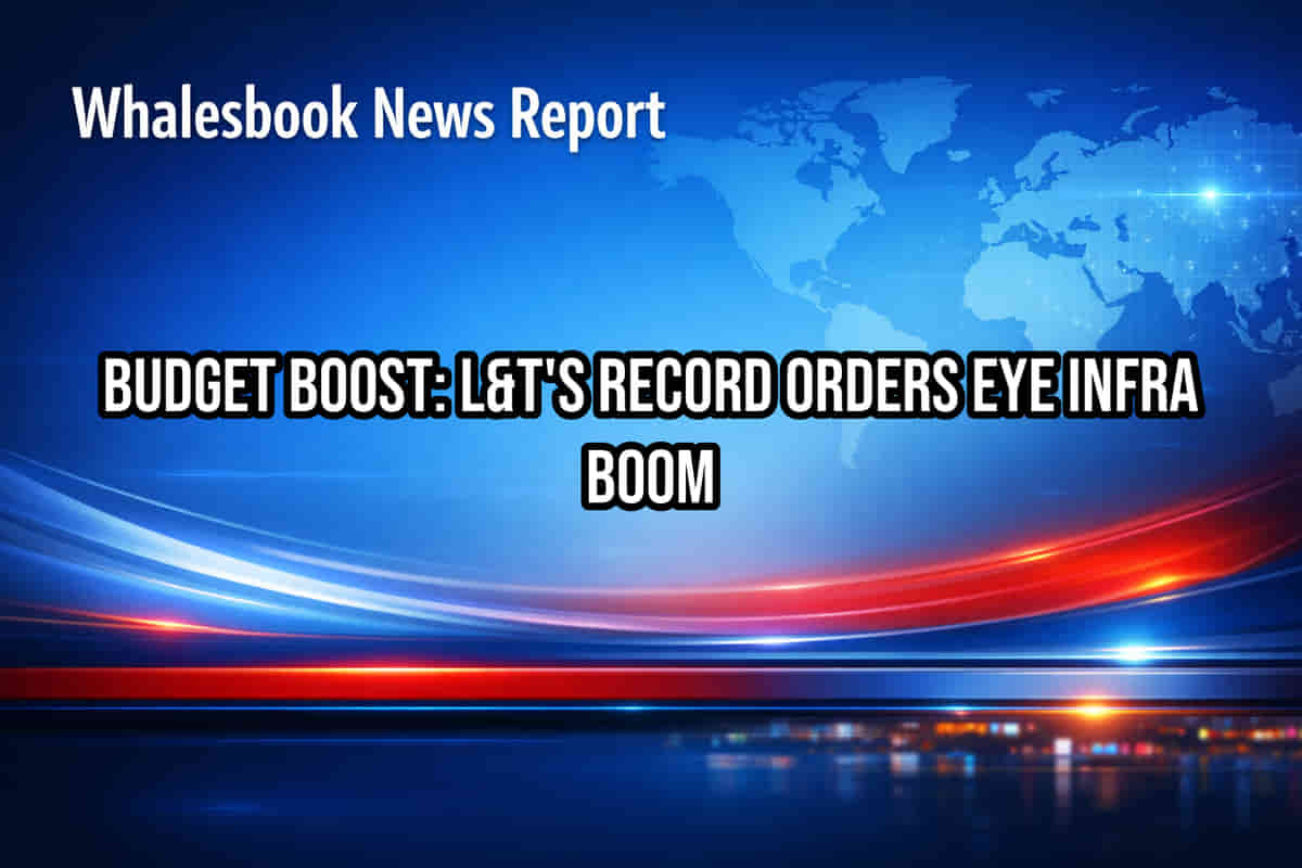 Budget Boost: L&T's Record Orders Eye Infra Boom