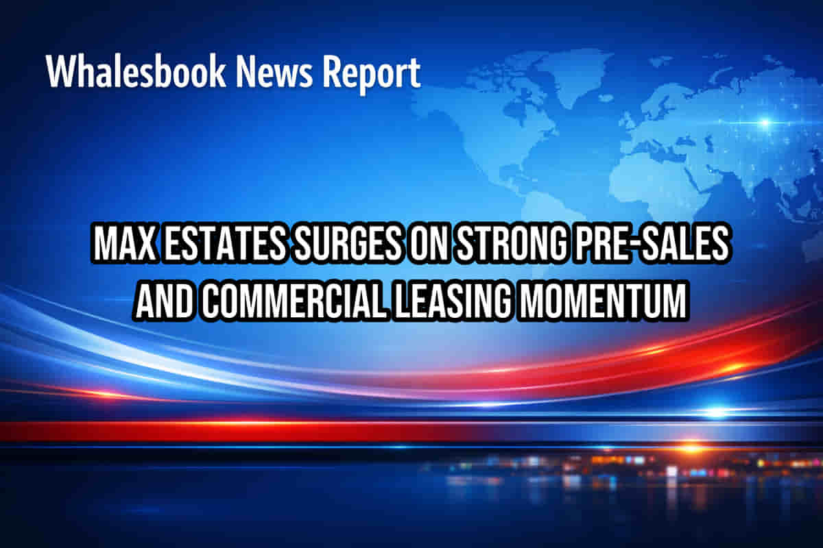 Max Estates Surges on Strong Pre-Sales and Commercial Leasing Momentum