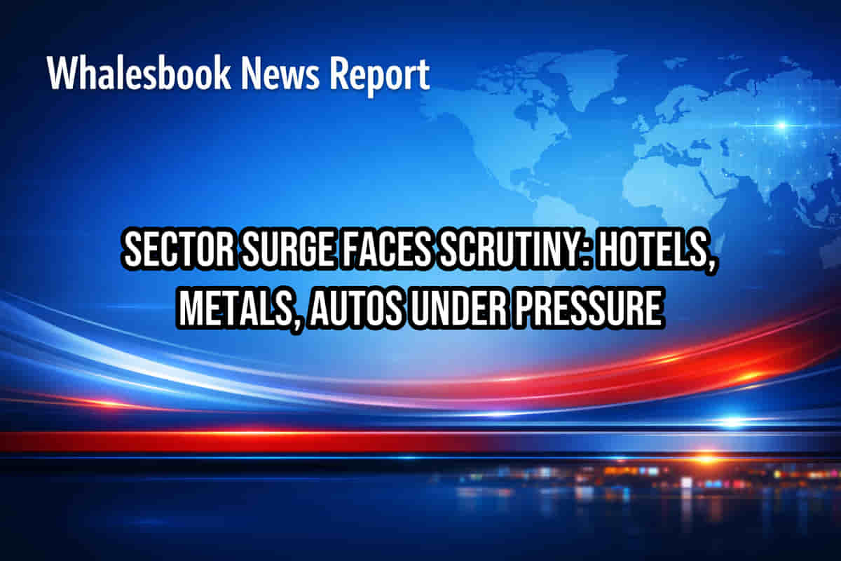 Sector Surge Faces Scrutiny: Hotels, Metals, Autos Under Pressure