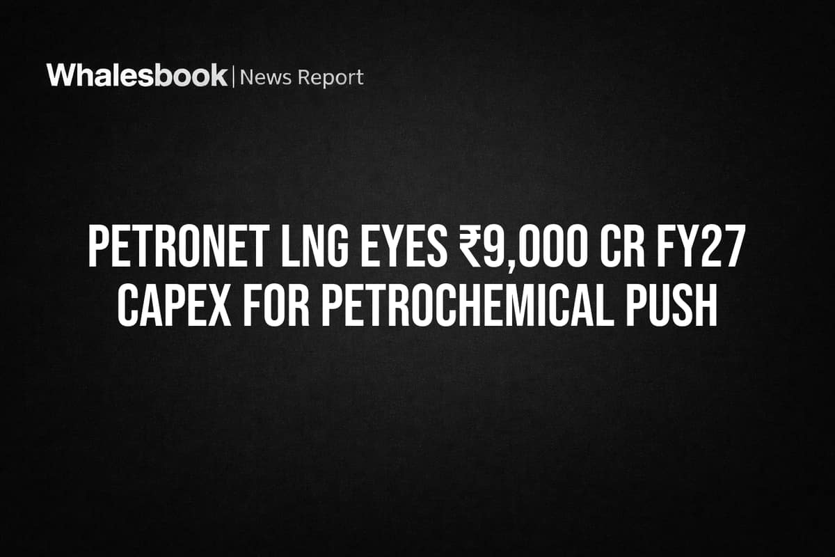 Petronet LNG eyes ₹9,000 Cr FY27 capex for Petrochemical Push