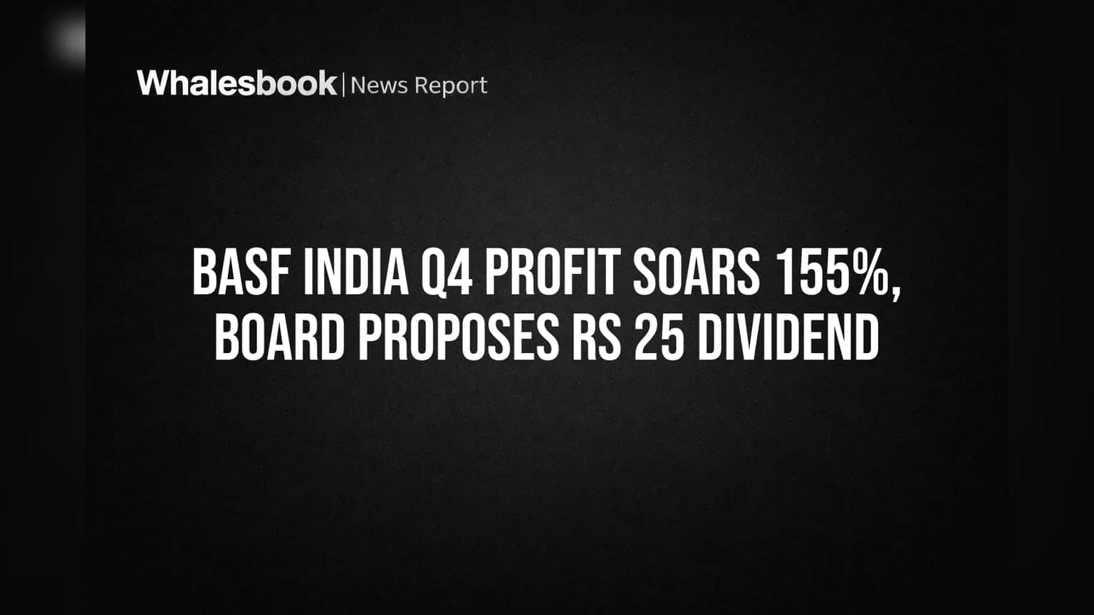 BASF India Q4 Profit Soars 155%, Board Proposes Rs 25 Dividend