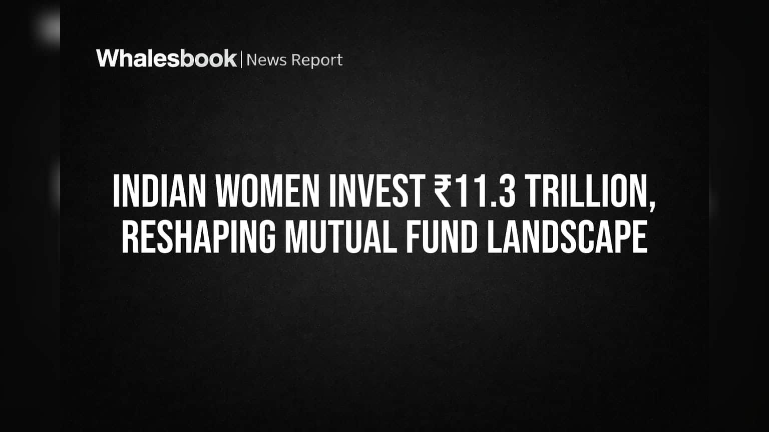Indian Women Invest ₹11.3 Trillion, Reshaping Mutual Fund Landscape