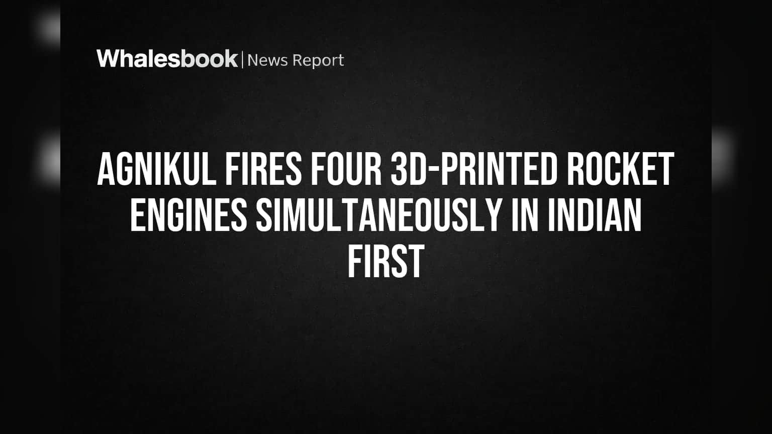 India's Agnikul fires four 3D-printed rocket engines in major private space test