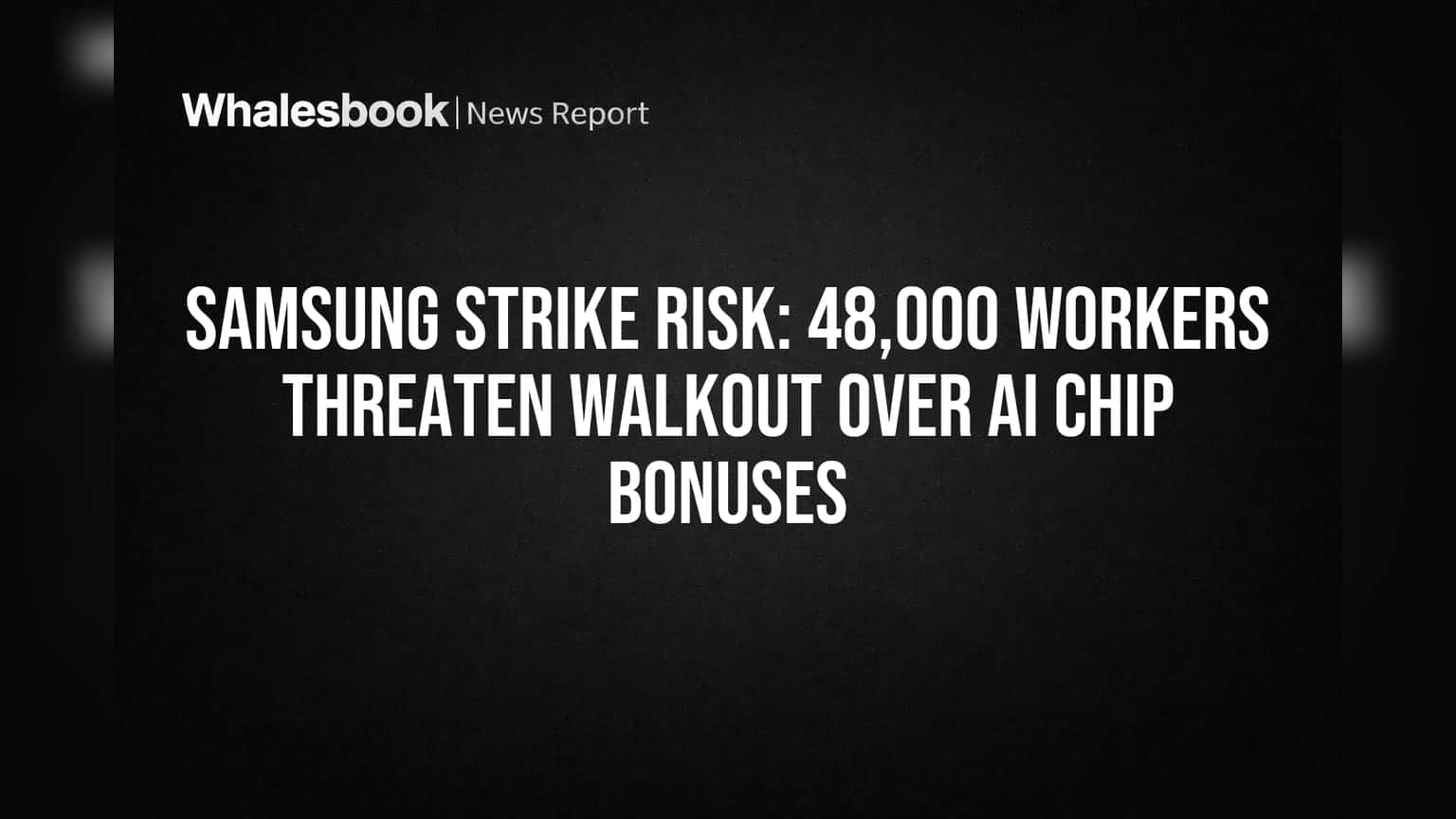 Samsung Strike Risk: 48,000 Workers Threaten Walkout Over AI Chip Bonuses
