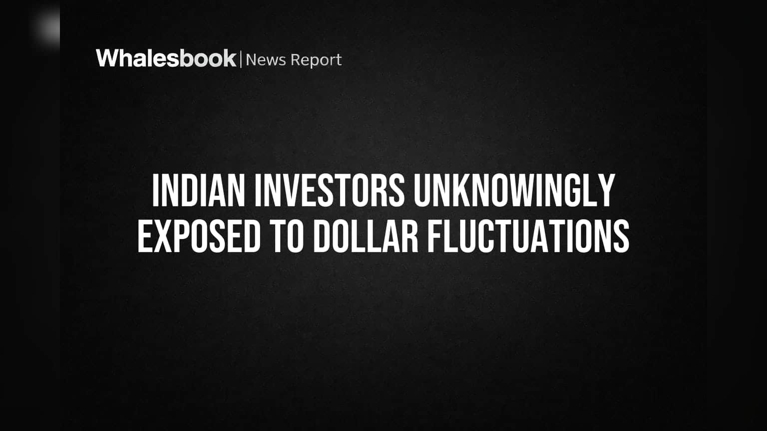 Indian Investors Unknowingly Exposed to Dollar Fluctuations