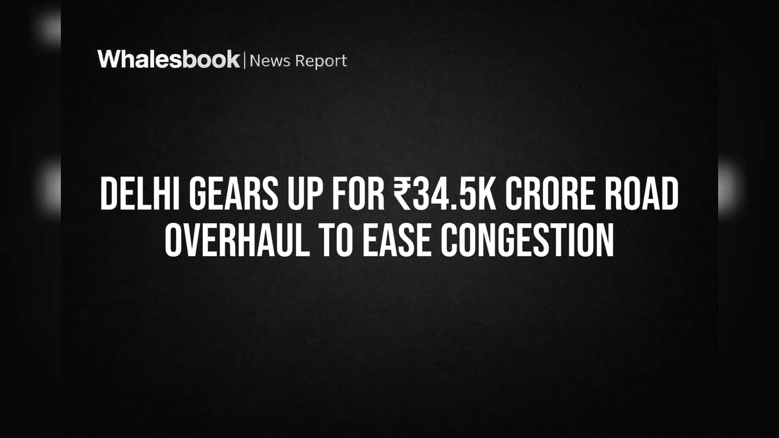 Delhi Road Overhaul: ਦਿੱਲੀ ਨੂੰ ਮਿਲੇਗਾ ₹34,500 ਕਰੋੜ ਦਾ ਤੋਹਫਾ, ਟ੍ਰੈਫਿਕ ਜਾਮ ਤੋਂ ਮਿਲੇਗੀ ਰਾਹਤ!