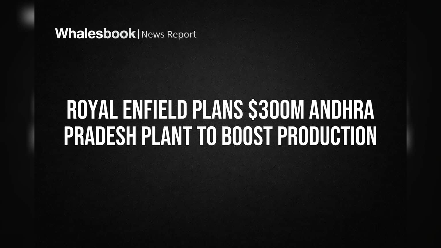 Royal Enfield Plans $300M Andhra Pradesh Plant to Boost Production