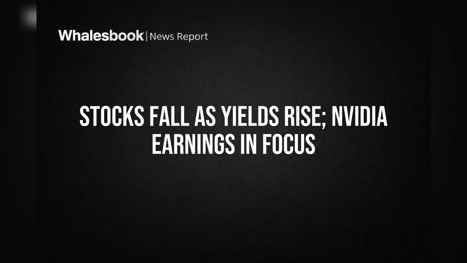 Nvidia Earnings 'ਤੇ ਟਿਕੀ ਨਜ਼ਰ! ਵਧਦੇ ਯੀਲਡ ਕਾਰਨ ਡਿੱਗੇ ਸ਼ੇਅਰ ਬਾਜ਼ਾਰ