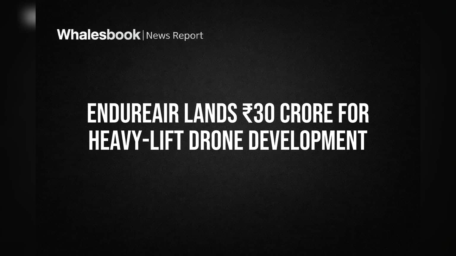 EndureAir Lands ₹30 Crore for Heavy-Lift Drone Development