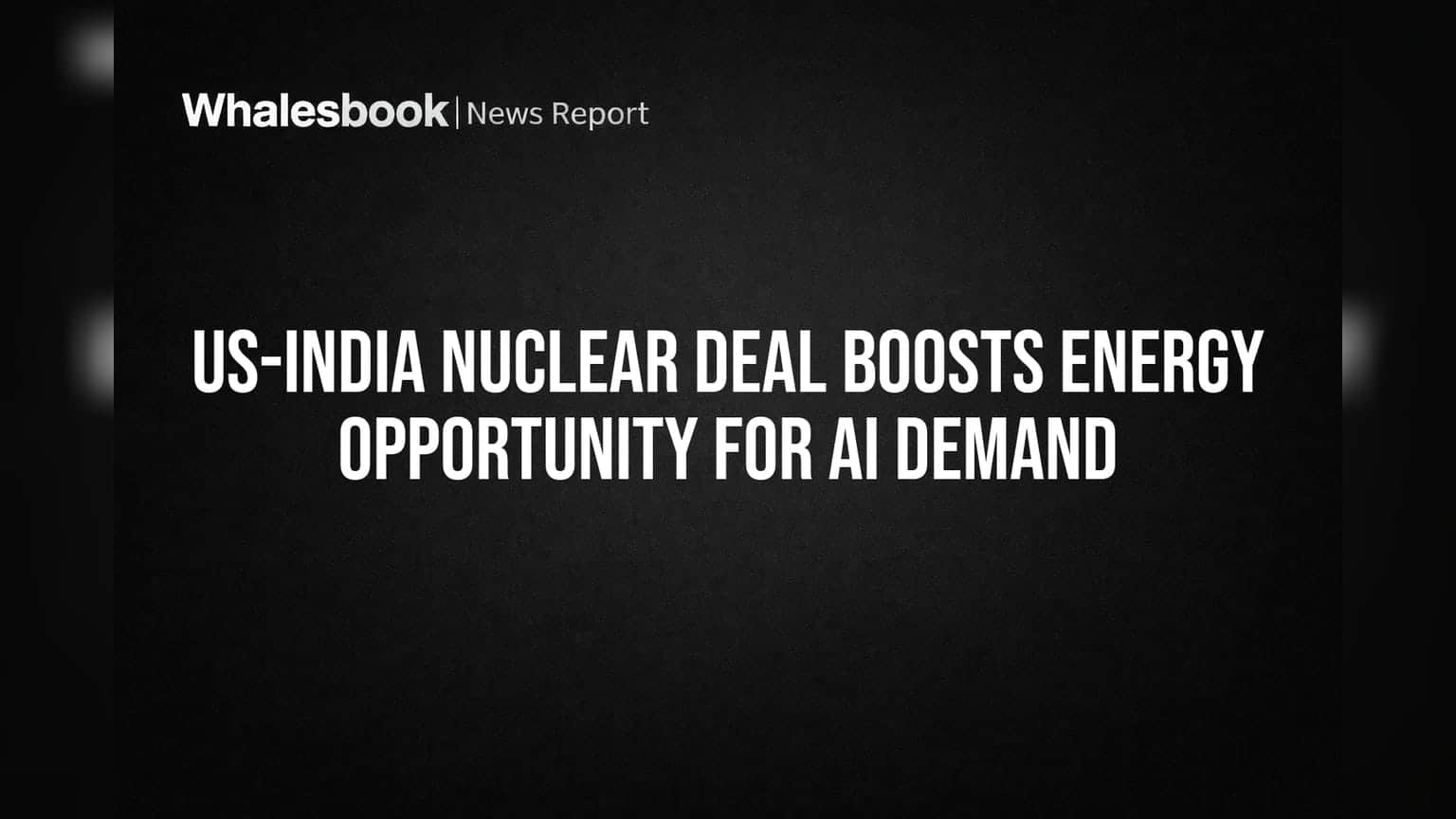 US-India Nuclear Deal Boosts Energy Opportunity for AI Demand