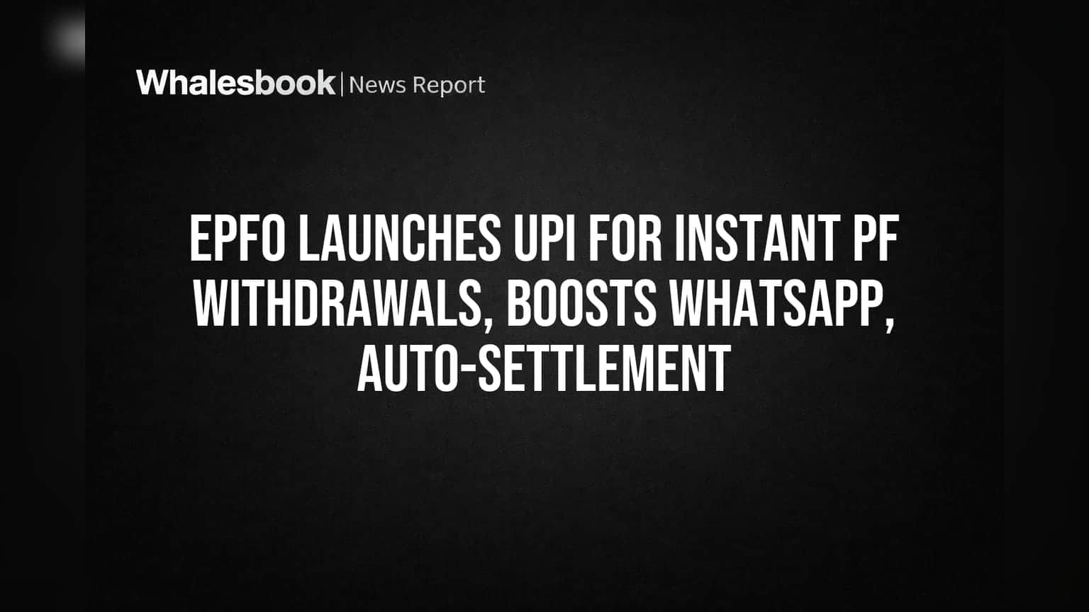 EPFO Launches UPI for Instant PF Withdrawals, Boosts WhatsApp, Auto-Settlement