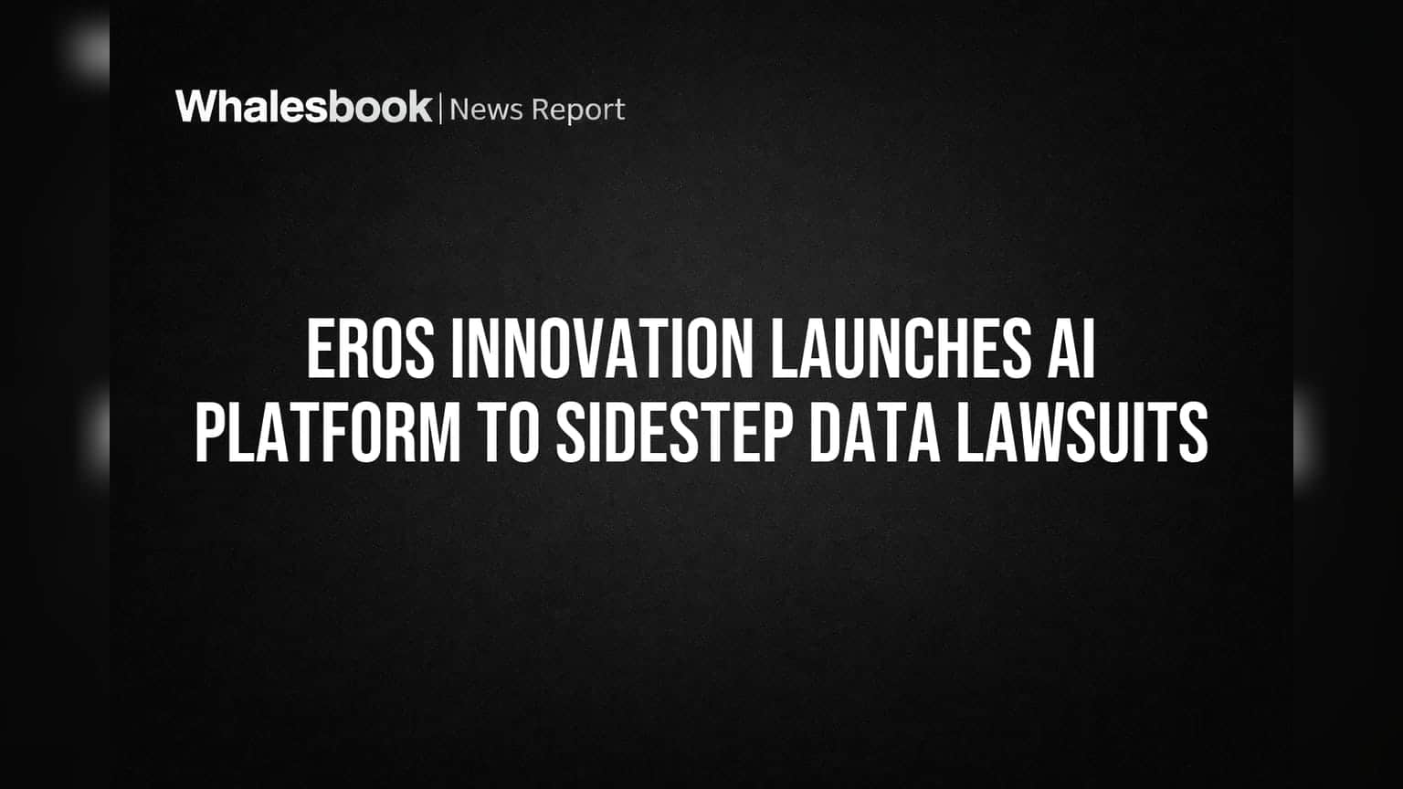 Eros Innovation चे नवे AI प्लॅटफॉर्म ErosADI: डेटा कॉपीराइटच्या कायदेशीर अडचणींना देणार मात!