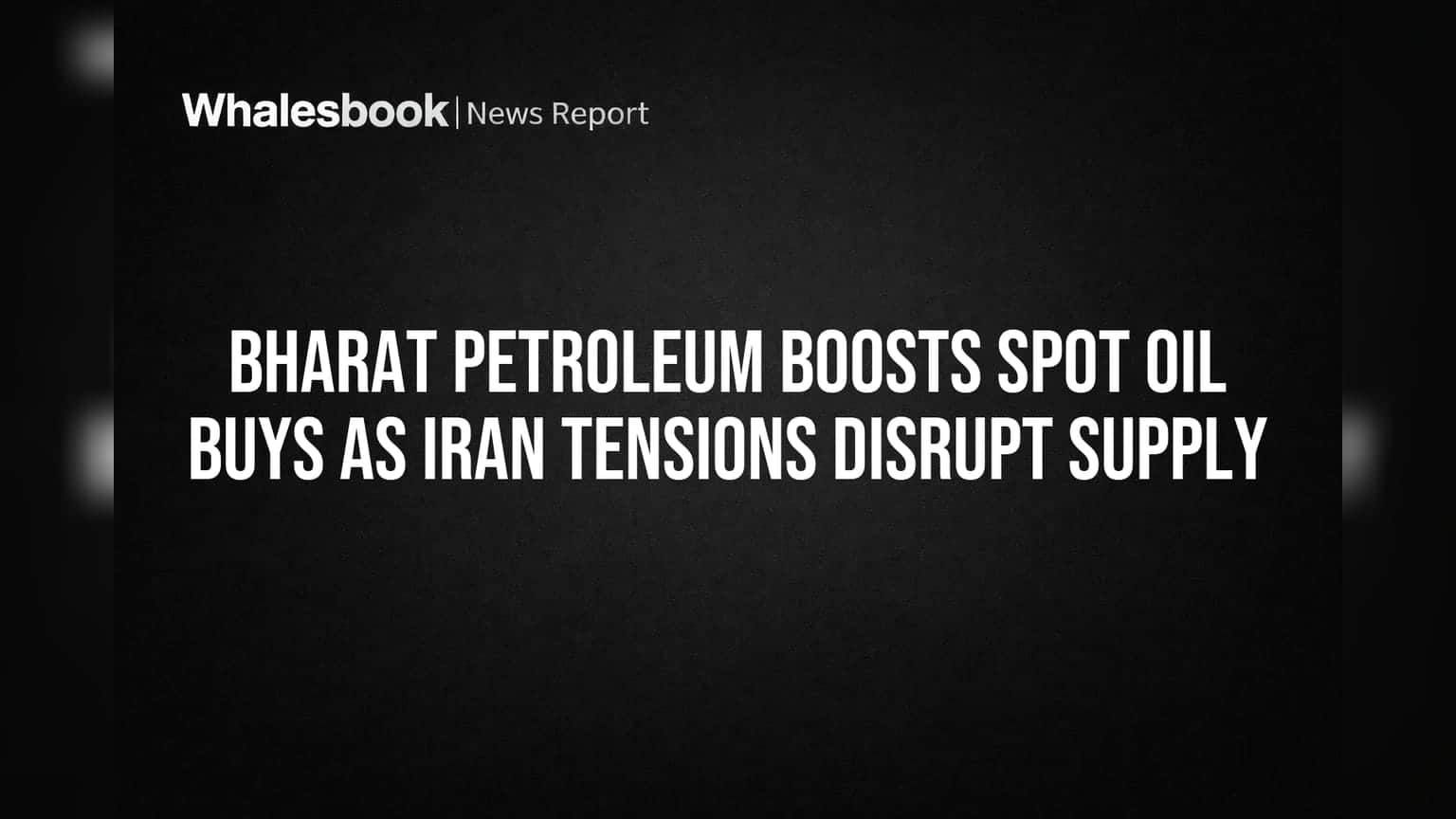 BPCL ਨੇ ਵਧਾਈਆਂ Spot Oil ਖਰੀਦਾਂ: ਈਰਾਨ ਤਣਾਅ ਕਾਰਨ ਸਪਲਾਈ 'ਤੇ ਅਸਰ