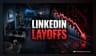 LinkedIn layoffs: 600 ஊழியர்கள் நீக்கம் - மாபெரும் மறுசீரமைப்பு!