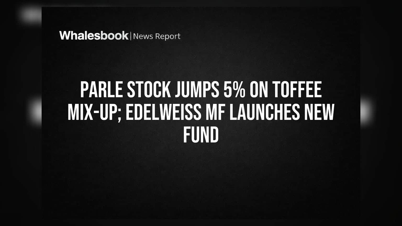 Parle Stock Jumps 5% on Toffee Mix-Up; Edelweiss MF Launches New Fund