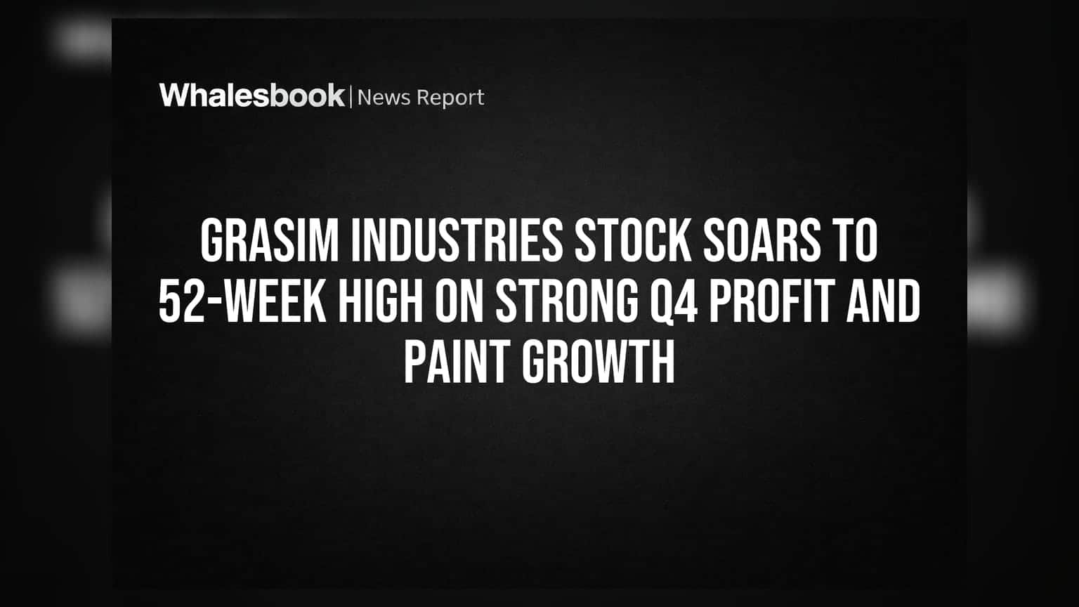 Grasim Industries Share: 52-Week High का रिकॉर्ड! Q4 के दमदार नतीजों और पेंट बिज़नेस से आई बम्पर तेजी