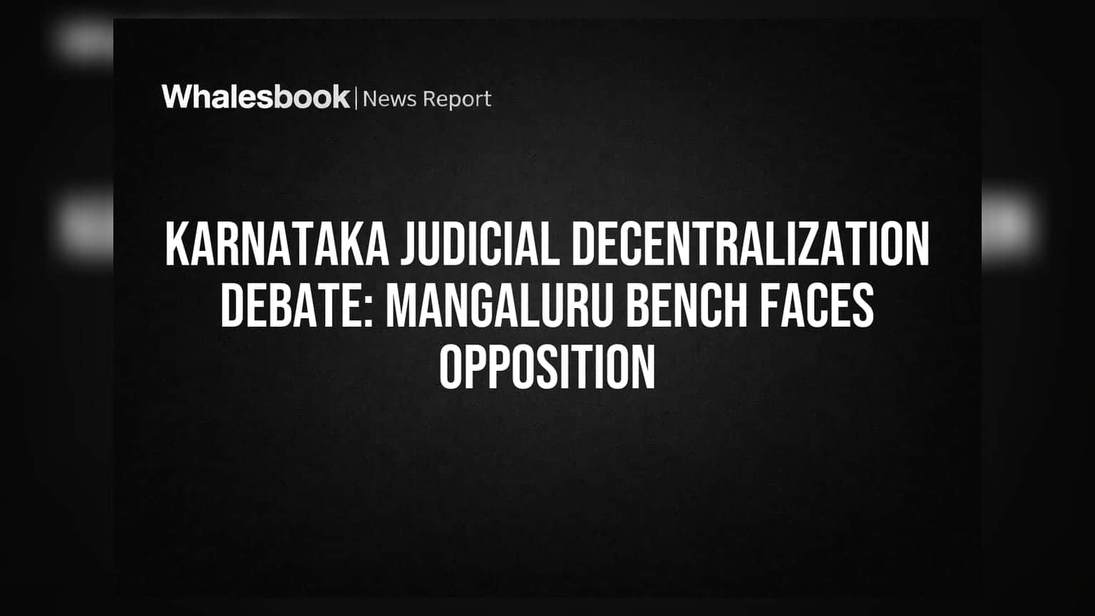 Karnataka Judicial Decentralization Debate: Mangaluru Bench Faces Opposition