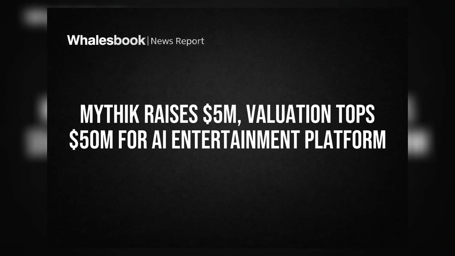 Mythik Raises $5M, Valuation Tops $50M for AI Entertainment Platform