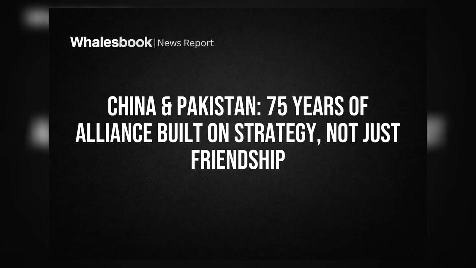 China & Pakistan: 75 Years of Alliance Built on Strategy, Not Just Friendship