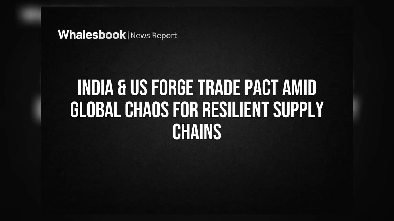 India & US Forge Trade Pact Amid Global Chaos for Resilient Supply Chains