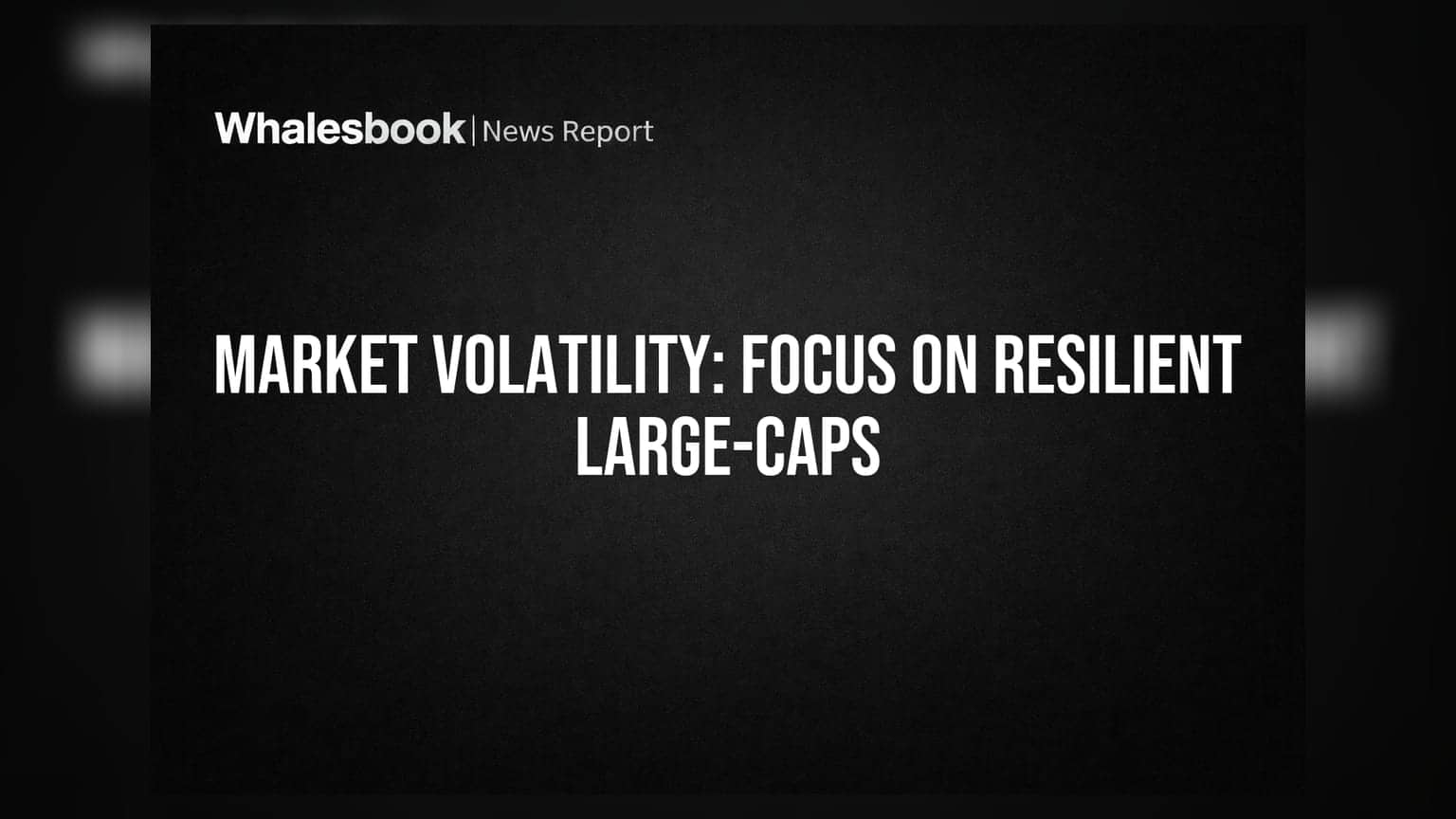 Amid Market Chaos: Why Resilient Large-Caps Are Key